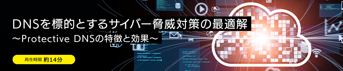 DNSを標的とするサイバー脅威対策の最適解～Protective DNSの特徴と効果～