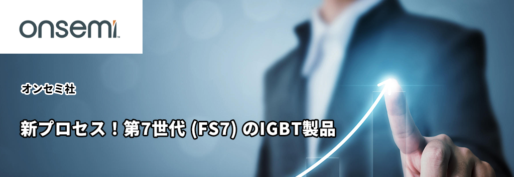 新プロセス！第7世代(FS7)のIGBT製品の紹介！